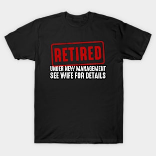 Retired Under New Management See Wife For Details T-Shirt